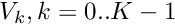 $V_k, k = 0..K-1$