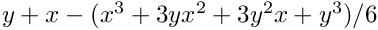 $ y+x-(x^3+3y x^2+3 y^2 x+y^3)/6 $