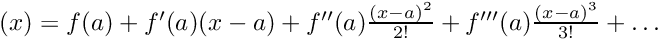 $(x)=f(a)+f'(a)(x-a)+f''(a)\frac {(x-a)^2}{2!}+f'''(a)\frac{(x-a)^3}{3!}+\ldots$